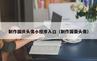 制作国庆头像小程序入口（制作国徽头像）