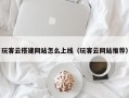 玩客云搭建网站怎么上线（玩客云网站推荐）