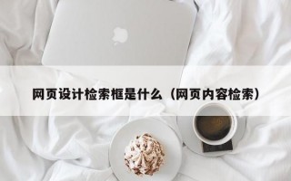 网页设计检索框是什么（网页内容检索）