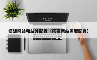 搭建网站和站外配置（搭建网站需要配置）