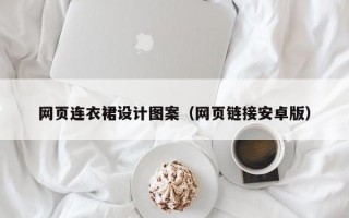 网页连衣裙设计图案（网页链接安卓版）