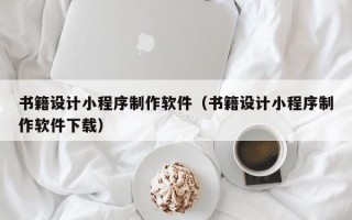 书籍设计小程序制作软件（书籍设计小程序制作软件下载）