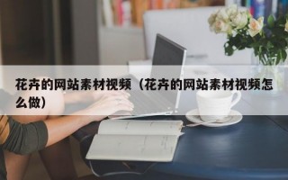 花卉的网站素材视频（花卉的网站素材视频怎么做）