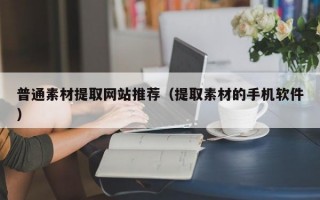 普通素材提取网站推荐（提取素材的手机软件）