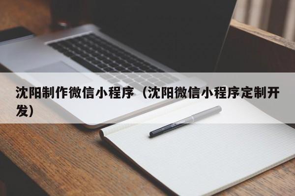 沈阳制作微信小程序(沈阳微信小程序定制开发)